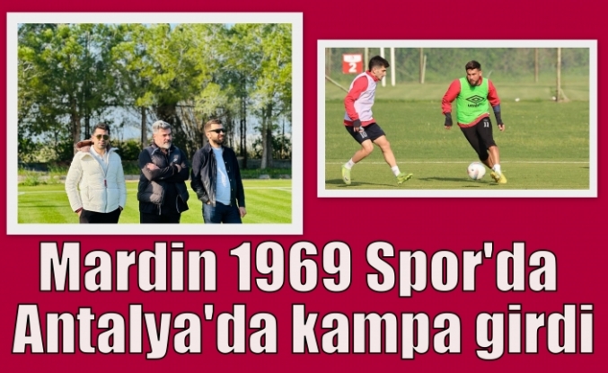 Mardin 1969 Spor’da Antalya’da kampa girdi