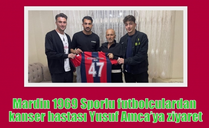Mardin 1969 Sporlu futbolculardan kanser hastası Yusuf Amca’ya ziyaret