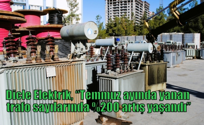 Dicle Elektrik, “Temmuz ayında yanan trafo sayılarında %200 artış yaşandı”