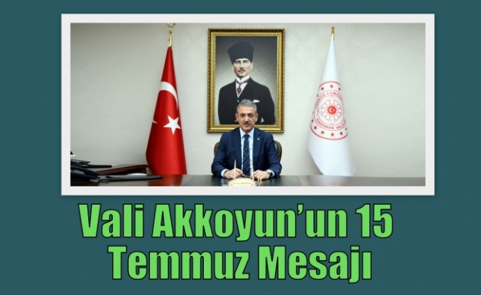 Vali Akkoyun’un 15 Temmuz Mesajı