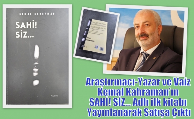 Araştırmacı-Yazar ve Vaiz Kemal Kahraman’ın SAHİ! SİZ… Adlı ilk kitabı Yayınlanarak Satışa Çıktı