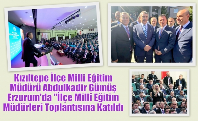 Kızıltepe İlçe Milli Eğitim Müdürü Abdulkadir Gümüş Erzurum'da "İlçe Millî Eğitim Müdürleri Toplantısına Katıldı