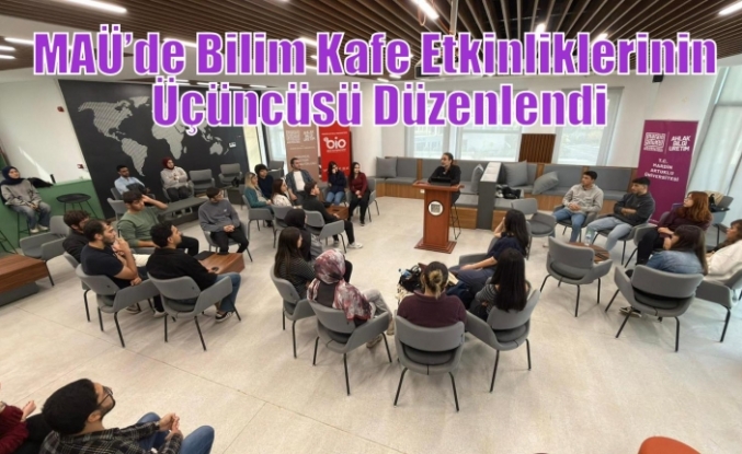 MAÜ’de Bilim Kafe Etkinliklerinin Üçüncüsü Düzenlendi