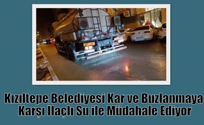 Kızıltepe Belediyesi Kar ve Buzlanmaya Karşı İlaçlı Su ile Müdahale Ediyor