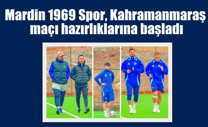 Mardin 1969 Spor, Kahramanmaraş maçı hazırlıklarına başladı