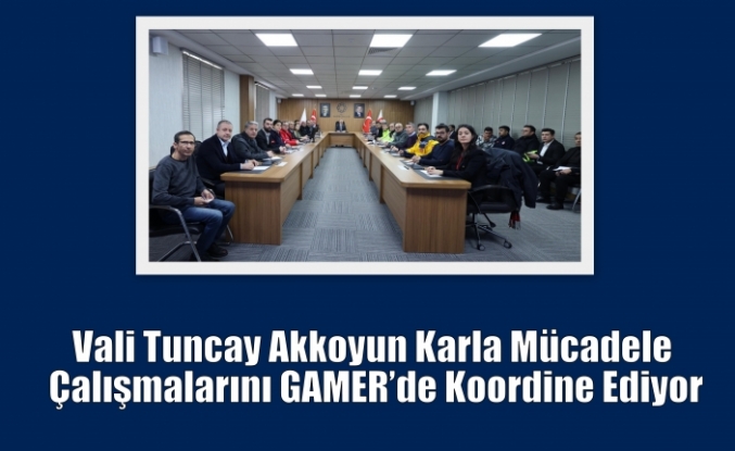 Vali Tuncay Akkoyun Karla Mücadele Çalışmalarını GAMER’de Koordine Ediyor