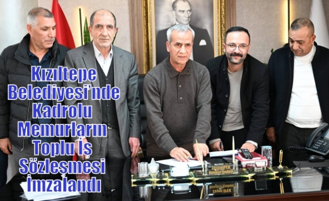 Kızıltepe Belediyesi’nde Kadrolu Memurların Toplu İş Sözleşmesi İmzalandı