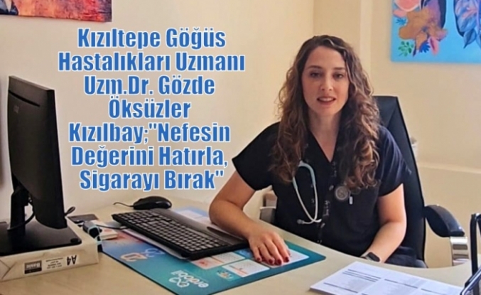 Kızıltepe Göğüs Hastalıkları Uzmanı Uzm.Dr. Gözde Öksüzler Kızılbay;"Nefesin Değerini Hatırla: Sigarayı Bırak"