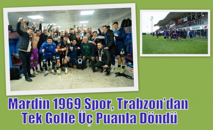 Mardin 1969 Spor, Trabzon’dan Tek Golle Üç Puanla Döndü