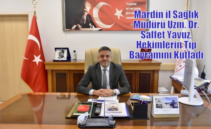Mardin il Sağlık Müdürü Uzm. Dr. Saffet Yavuz, Hekimlerin Tıp Bayramını Kutladı