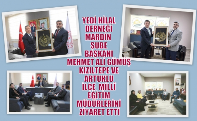 YEDİ HİLAL DERNEĞİ MARDİN  ŞUBE BAŞKANI MEHMET ALİ GÜMÜŞ KIZILTEPE VE ARTUKLU İLÇE  MİLLÎ EĞİTİM MÜDÜRLERİNİ ZİYARET ETTİ