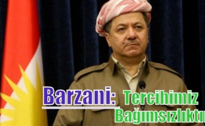 Barzani: Tercihimiz bağımsızlıktır