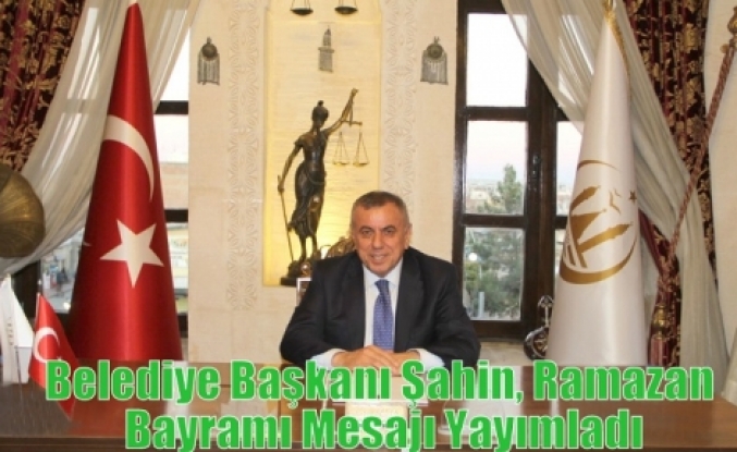 Belediye Başkanı Şahin, Ramazan Bayramı Mesajı Yayımladı