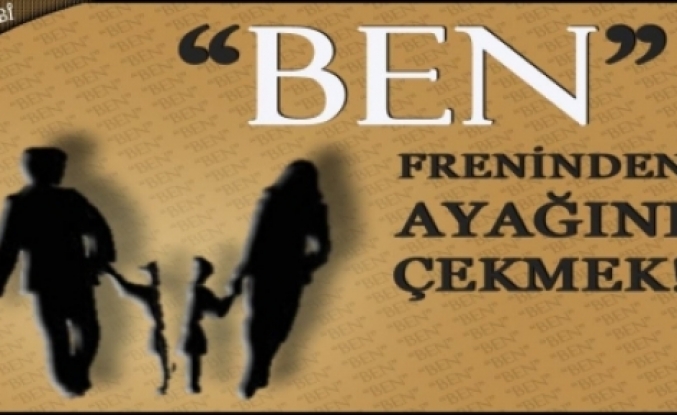 “Ben“ Freninden Ayağını Çekmek!