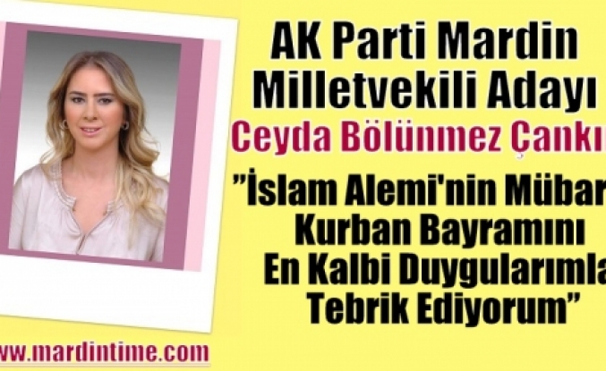  Ceyda Bölünmez Çankırı ;”İslam Alemi'nin Mübarek Kurban Bayramını En Kalbi Duygularımla Tebrik Ediyorum”