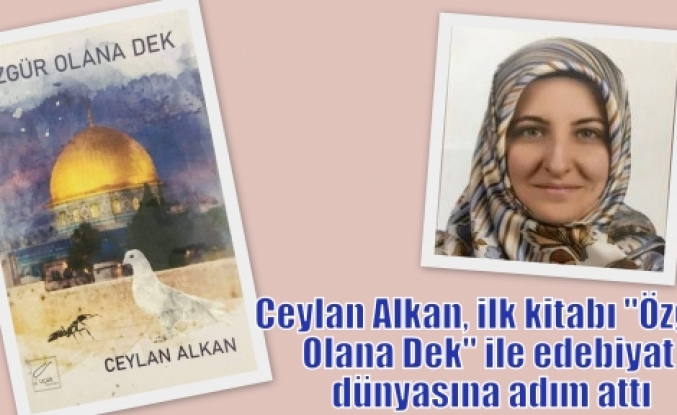  Ceylan Alkan, ilk kitabı “Özgür Olana Dek“ ile edebiyat dünyasına adım attı