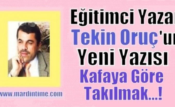 Kafaya Göre Takılmak…!