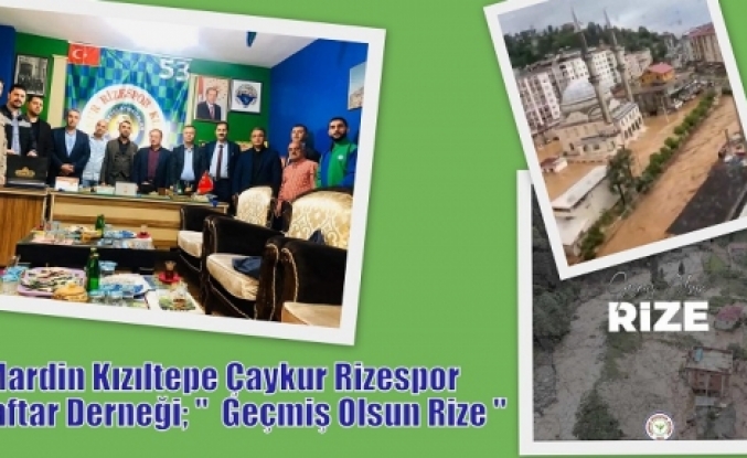 Mardin Kızıltepe Çaykur Rizespor Taraftar Derneği; “  Geçmiş Olsun Rize “