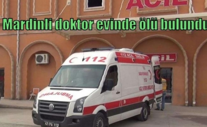 Mardinli doktor evinde ölü bulundu