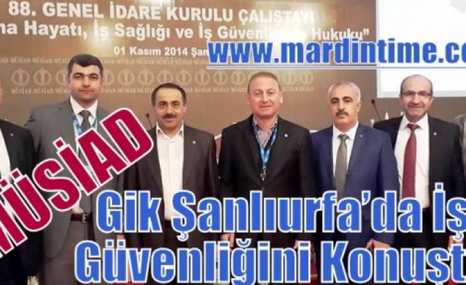  MÜSİAD Gik Şanlıurfa’da İş Güvenliğini Konuştu