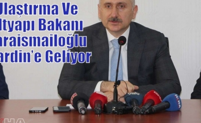 Ulaştırma Ve Altyapı Bakanı Karaismailoğlu Mardin’e Geliyor