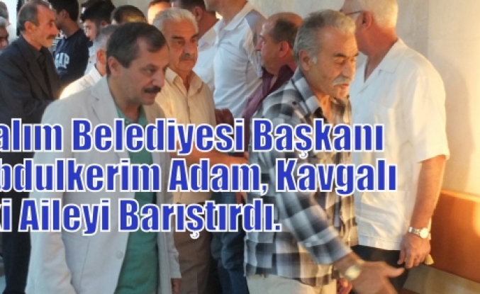 Yalım Belediyesi Başkanı Abdulkerim Adam, Kavgalı iki Aileyi Barıştırdı.