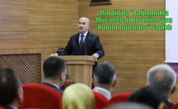 Mardin’de “Bağımlılıkla Mücadele İl Koordinasyon Kurulu Toplantısı” yapıldı