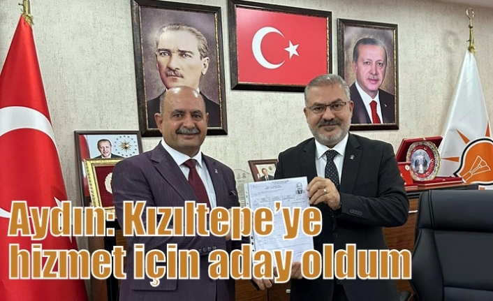 Aydın: Kızıltepe’ye hizmet için aday oldum
