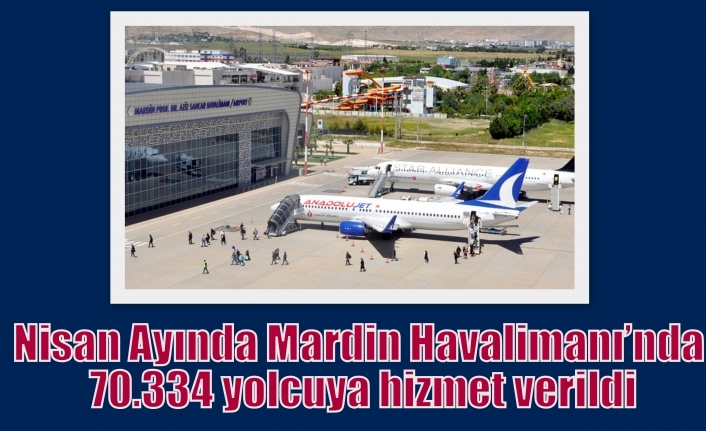 Nisan Ayında Mardin Havalimanı’nda 70.334 yolcuya hizmet verildi
