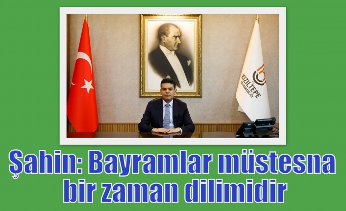 Şahin: Bayramlar müstesna bir zaman dilimidir