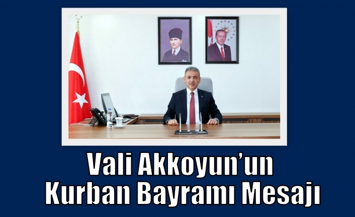 Vali Akkoyun’un Kurban Bayramı Mesajı