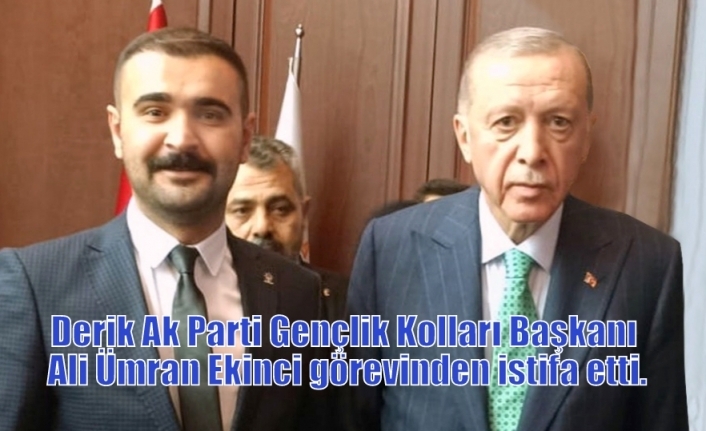 Derik Ak Parti Gençlik Kolları Başkanı Ali Ümran Ekinci görevinden istifa etti.