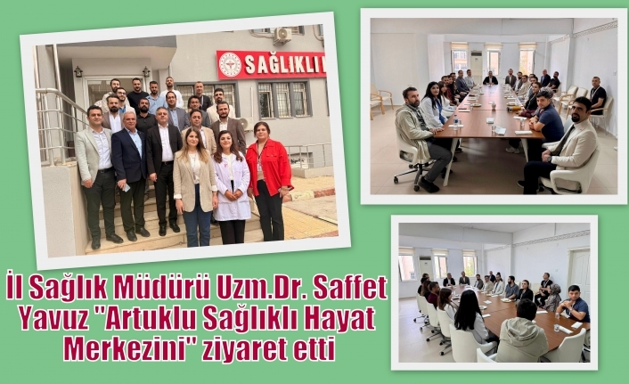 İl Sağlık Müdürü Uzm. Dr. Saffet Yavuz "Artuklu Sağlıklı Hayat Merkezini" ziyaret etti