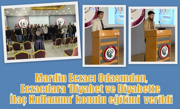 Mardin Eczacı Odasından,Eczacılara  ‘Diyabet ve Diyabette İlaç Kullanımı’ konulu eğitimi  verildi