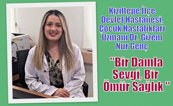 Kızıltepe İlçe Devlet Hastanesi, Çocuk Hastalıkları Uzmanı Dr. Gizem Nur Genç "“Bir Damla Sevgi, Bir Ömür Sağlık "