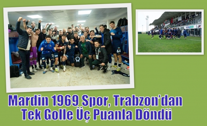 Mardin 1969 Spor, Trabzon’dan Tek Golle Üç Puanla Döndü
