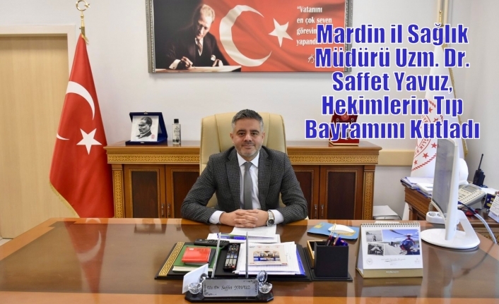Mardin il Sağlık Müdürü Uzm. Dr. Saffet Yavuz, Hekimlerin Tıp Bayramını Kutladı